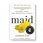 At 28, Stephanie Land's dreams of attending a university and becoming a writer quickly dissolved due to an unplanned pregnancy. Before long, she found herself a single mother, scraping by as a housekeeper to make ends meet.
Maid is an raw, masterful account of Stephanie's years spent in service to middle class America as a "nameless ghost" who quietly shared in her clients' triumphs and secrets. Driven to carve out a better life for her family, she cleaned by day and took online classes by night, writing relentlessly as she worked toward earning a college degree. She wrote of the true stories that weren't being told: government programs that barely provided housing, aloof government employees who shamed her for receiving assistance, and more. Great for High School students.